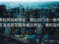 黑料网别被带走：把比较口径一致吗写清再把范围写成边界句，黑料型号
