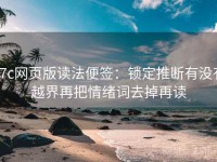 17c网页版读法便签：锁定推断有没有越界再把情绪词去掉再读