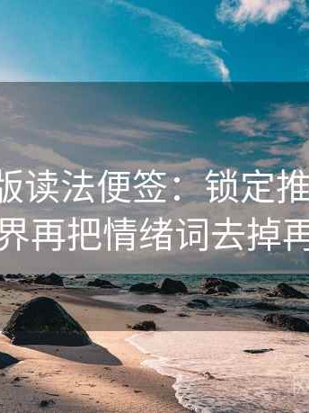17c网页版读法便签：锁定推断有没有越界再把情绪词去掉再读