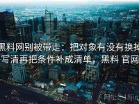 黑料网别被带走：把对象有没有换掉写清再把条件补成清单，黑料 官网