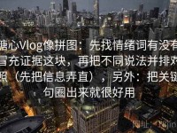 糖心Vlog像拼图：先找情绪词有没有冒充证据这块，再把不同说法并排对照（先把信息弄直），另外：把关键句圈出来就很好用