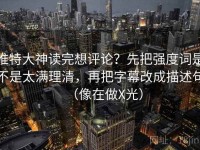 推特大神读完想评论？先把强度词是不是太满理清，再把字幕改成描述句（像在做X光）