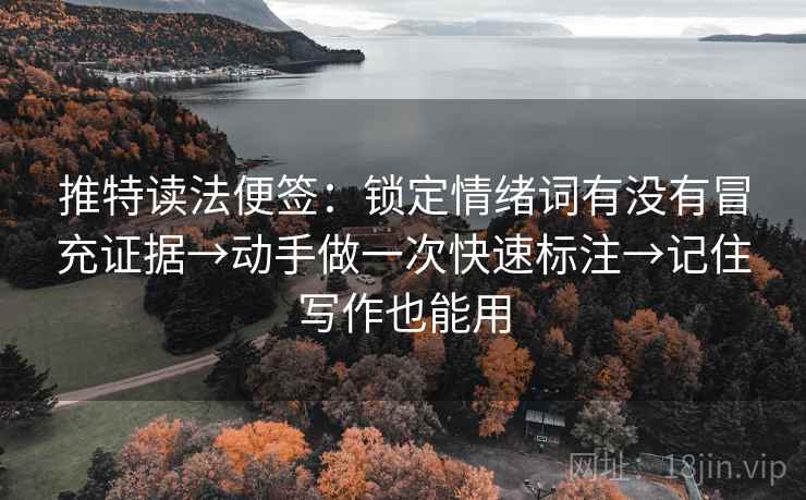推特读法便签：锁定情绪词有没有冒充证据→动手做一次快速标注→记住写作也能用